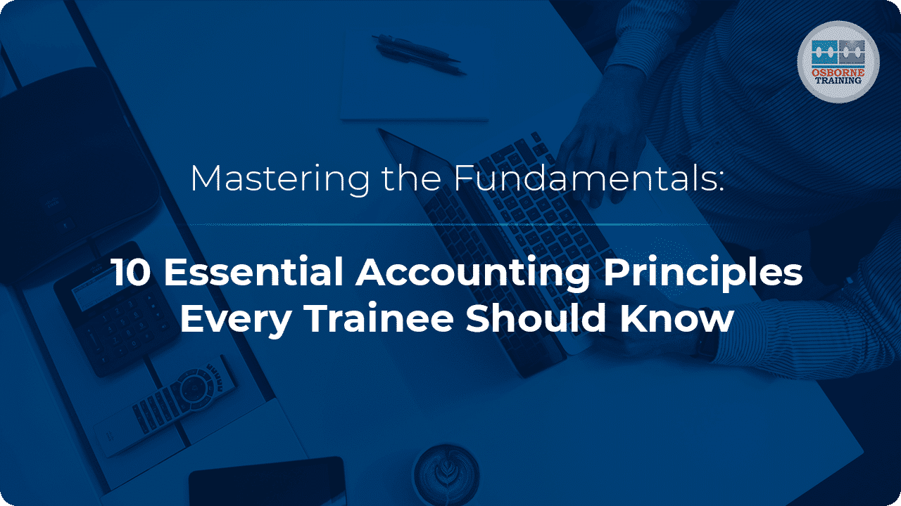 Mastering the Fundamentals: 10 Essential Accounting Principles Every Trainee Should Know